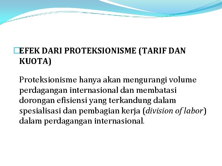 �EFEK DARI PROTEKSIONISME (TARIF DAN KUOTA) Proteksionisme hanya akan mengurangi volume perdagangan internasional dan