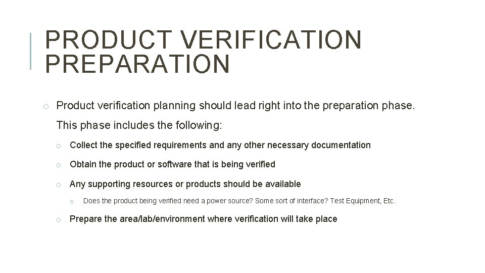 PRODUCT VERIFICATION PREPARATION o Product verification planning should lead right into the preparation phase.