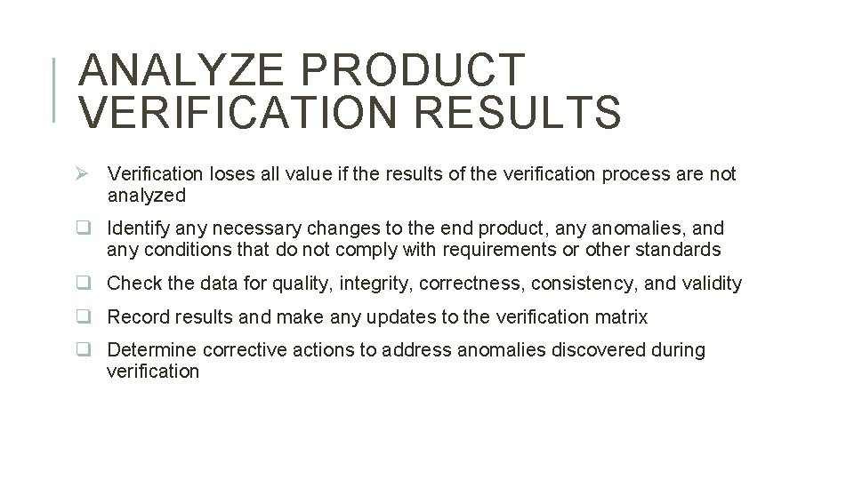 ANALYZE PRODUCT VERIFICATION RESULTS Ø Verification loses all value if the results of the