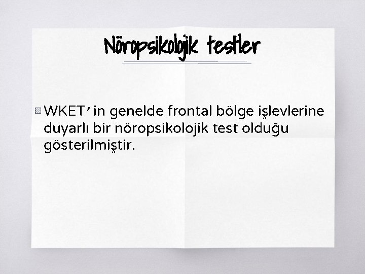 Nöropsikolojik testler ▧ WKET’in genelde frontal bölge işlevlerine duyarlı bir nöropsikolojik test olduğu gösterilmiştir.