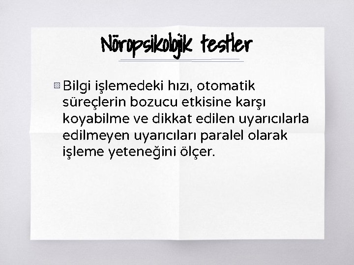 Nöropsikolojik testler ▧ Bilgi işlemedeki hızı, otomatik süreçlerin bozucu etkisine karşı koyabilme ve dikkat