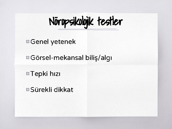 Nöropsikolojik testler ▧ Genel yetenek ▧ Görsel-mekansal biliş/algı ▧ Tepki hızı ▧ Sürekli dikkat