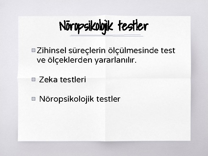 Nöropsikolojik testler ▧ Zihinsel süreçlerin ölçülmesinde test ve ölçeklerden yararlanılır. ▧ Zeka testleri ▧