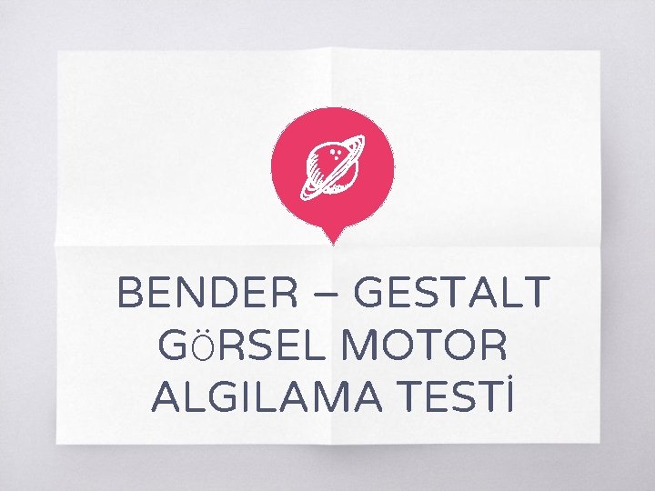 BENDER – GESTALT GÖRSEL MOTOR ALGILAMA TESTİ 