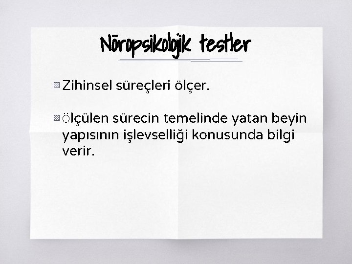 Nöropsikolojik testler ▧ Zihinsel süreçleri ölçer. ▧ Ölçülen sürecin temelinde yatan beyin yapısının işlevselliği