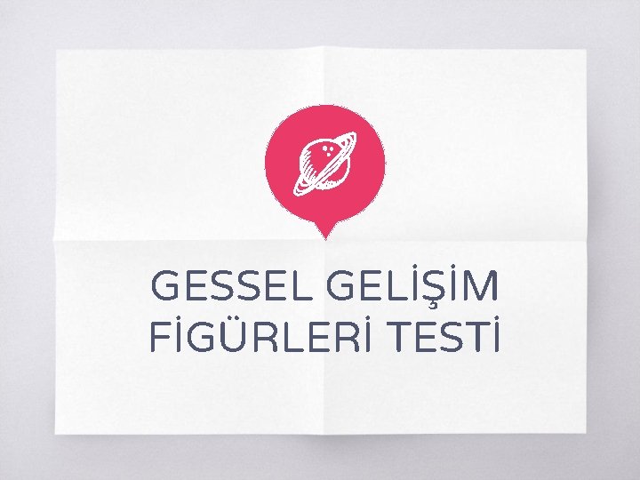 GESSEL GELİŞİM FİGÜRLERİ TESTİ 