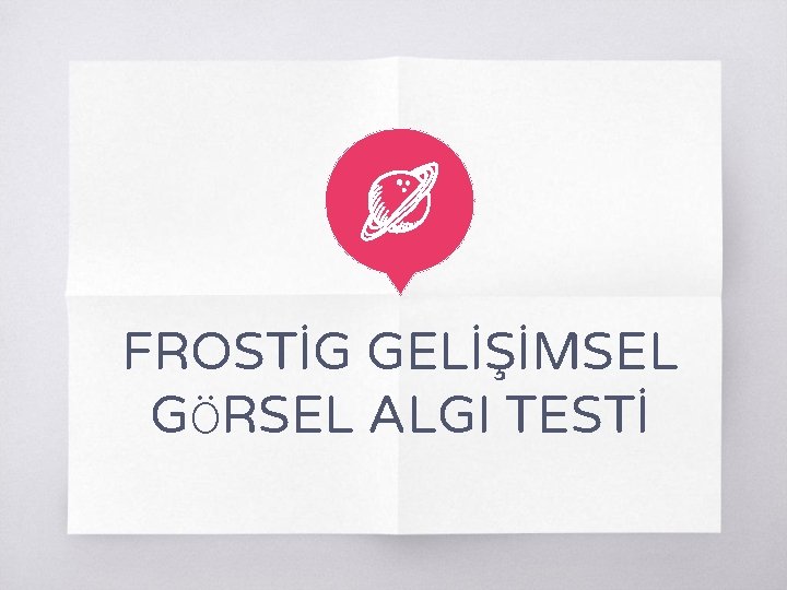 FROSTİG GELİŞİMSEL GÖRSEL ALGI TESTİ 