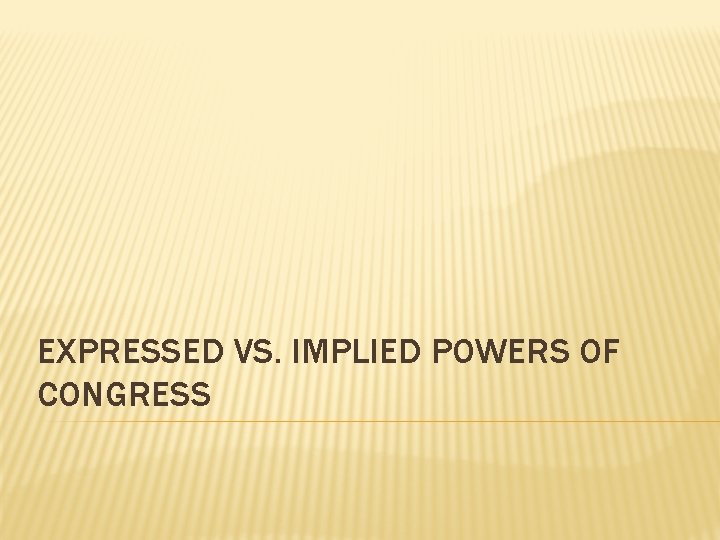 EXPRESSED VS. IMPLIED POWERS OF CONGRESS 