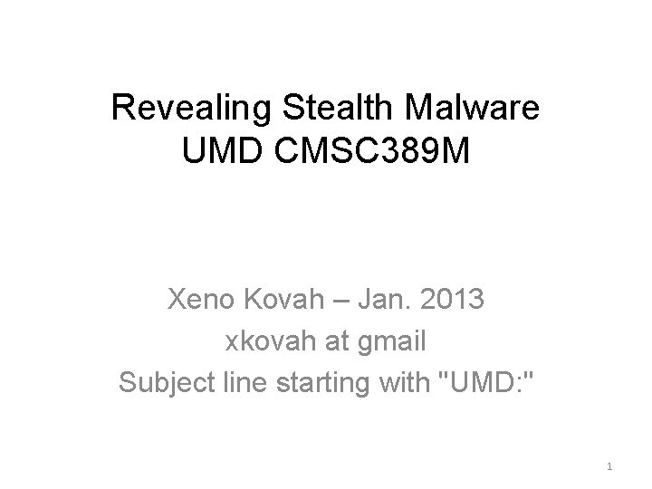 Revealing Stealth Malware UMD CMSC 389 M Xeno Kovah – Jan. 2013 xkovah at Revealing Stealth Malware UMD CMSC 389 M Xeno Kovah – Jan. 2013 xkovah at
