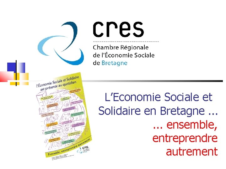 L’Economie Sociale et Solidaire en Bretagne. . . ensemble, entreprendre autrement 