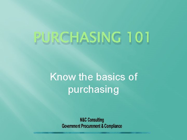 PURCHASING 101 Know the basics of purchasing 