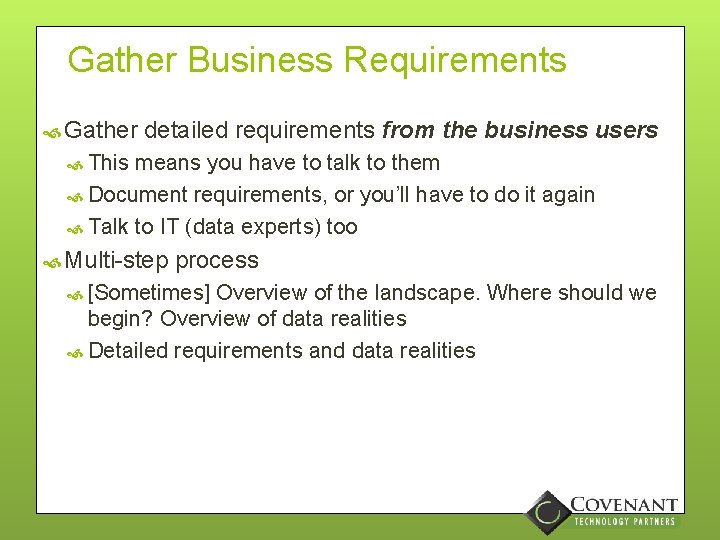 Gather Business Requirements Gather detailed requirements from the business users This means you have