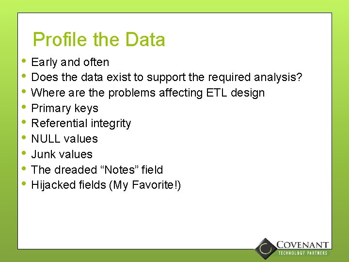 Profile the Data • • • Early and often Does the data exist to