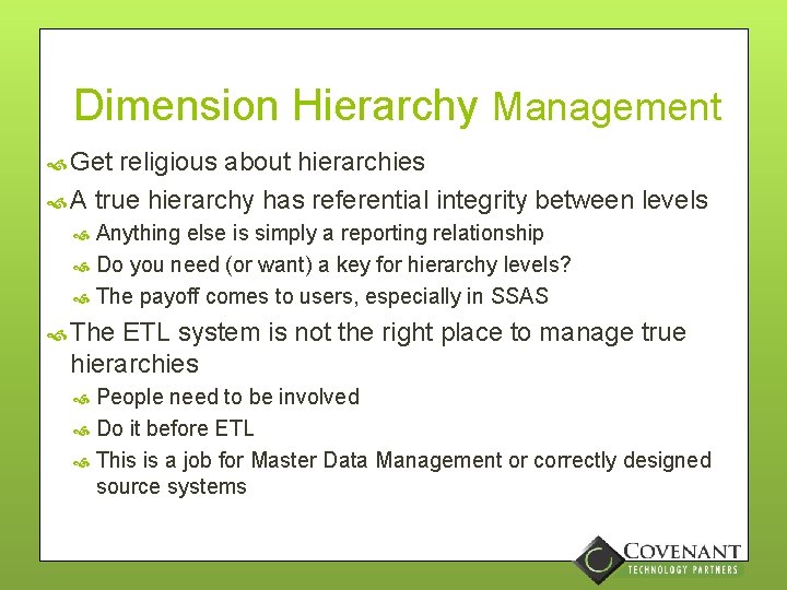 Dimension Hierarchy Management Get religious about hierarchies A true hierarchy has referential integrity between