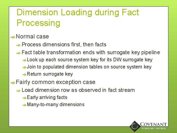 Dimension Loading during Fact Processing Normal case Process dimensions first, then facts Fact table