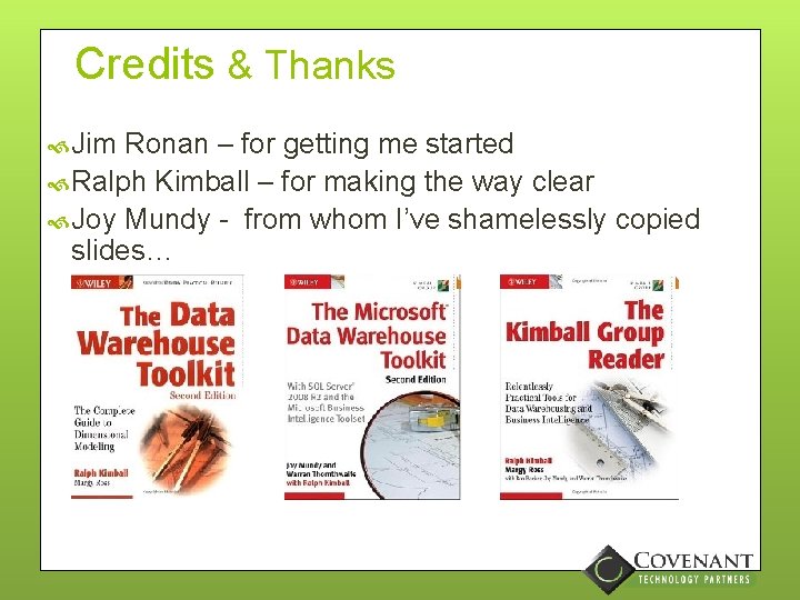 Credits & Thanks Jim Ronan – for getting me started Ralph Kimball – for