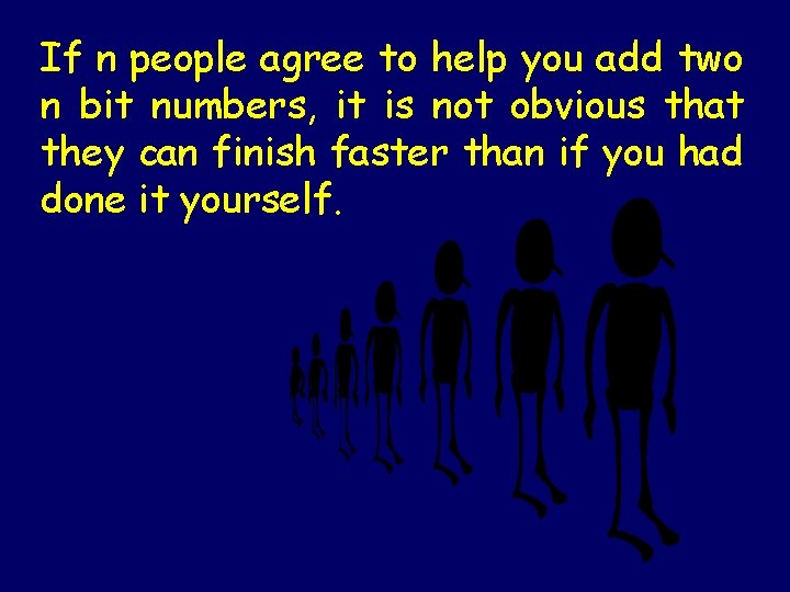 If n people agree to help you add two n bit numbers, it is