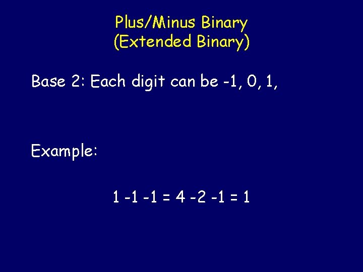 Plus/Minus Binary (Extended Binary) Base 2: Each digit can be -1, 0, 1, Example: