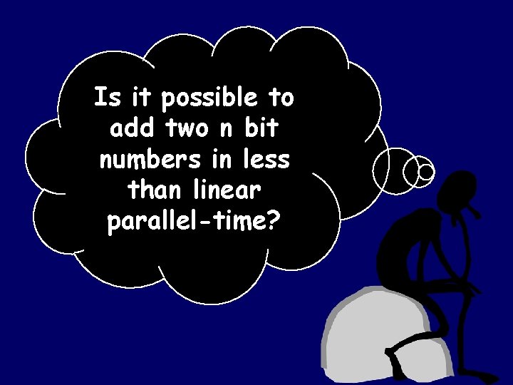 Is it possible to add two n bit numbers in less than linear parallel-time?