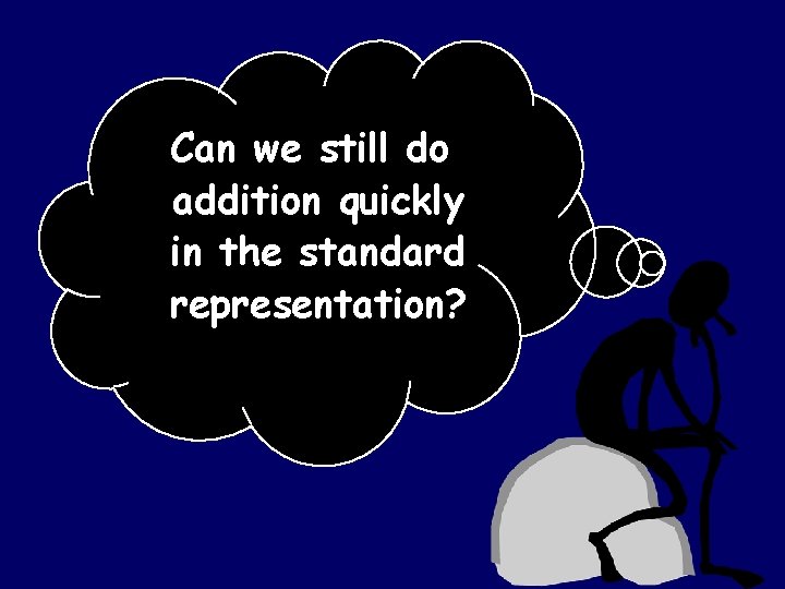 Can we still do addition quickly in the standard representation? 