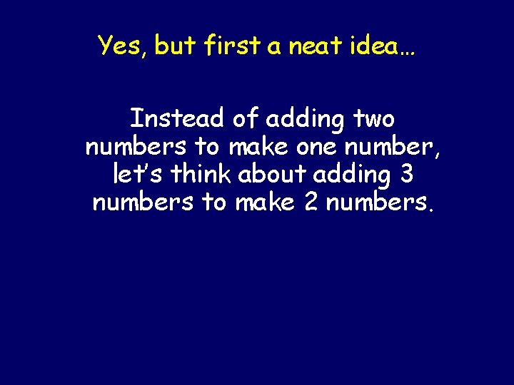 Yes, but first a neat idea… Instead of adding two numbers to make one