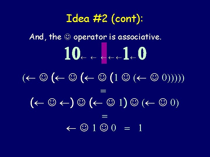 Idea #2 (cont): And, the operator is associative. 10 1 0 ( (1 (