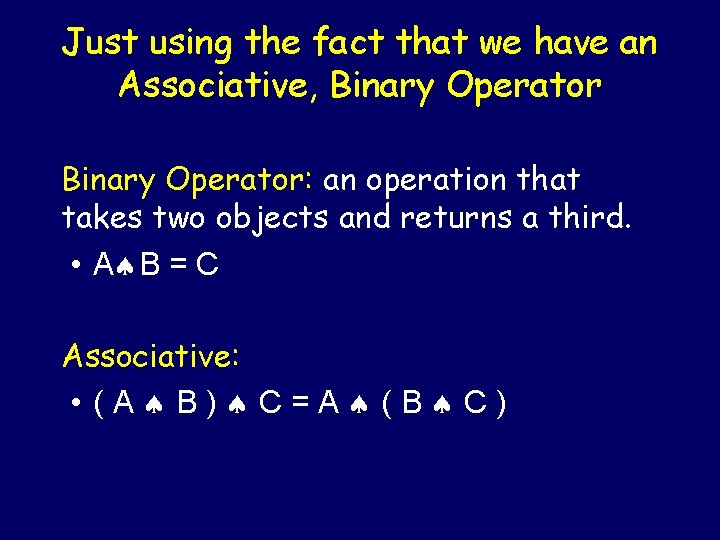 Just using the fact that we have an Associative, Binary Operator: an operation that