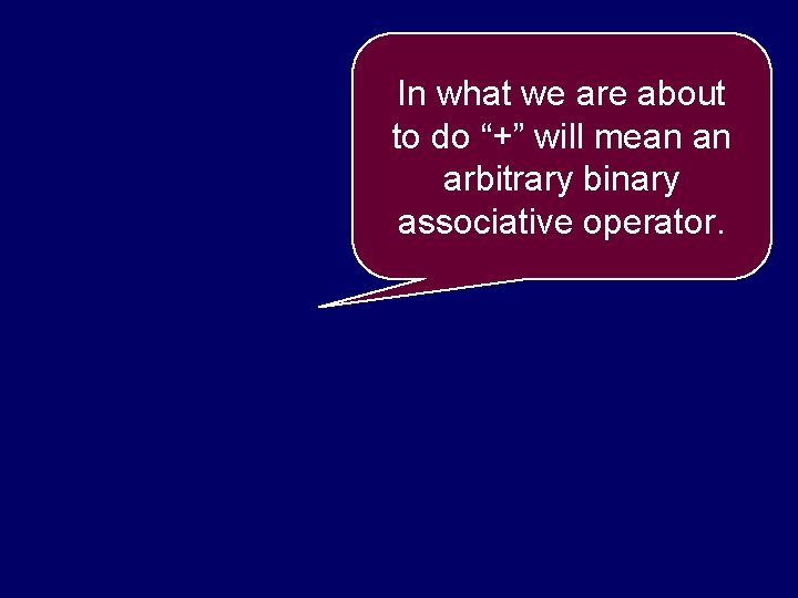 In what we are about to do “+” will mean an arbitrary binary associative