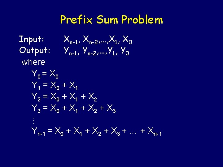 Prefix Sum Problem Input: Xn-1, Xn-2, …, X 1, X 0 Output: Yn-1, Yn-2,