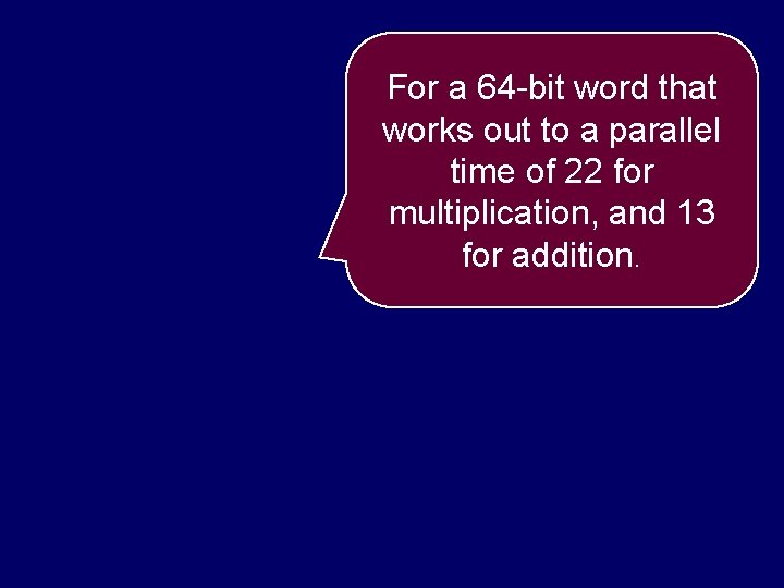 For a 64 -bit word that works out to a parallel time of 22