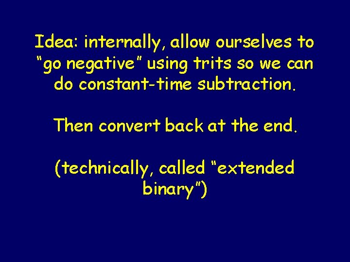 Idea: internally, allow ourselves to “go negative” using trits so we can do constant-time