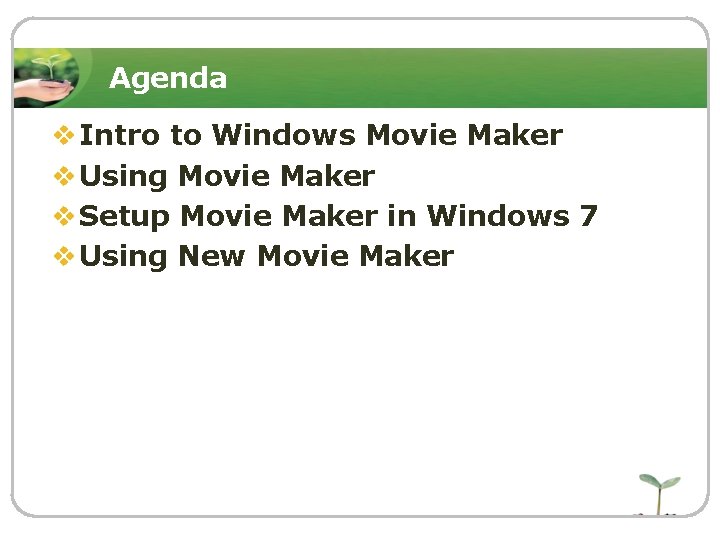 Agenda v Intro to Windows Movie Maker v Using Movie Maker v Setup Movie