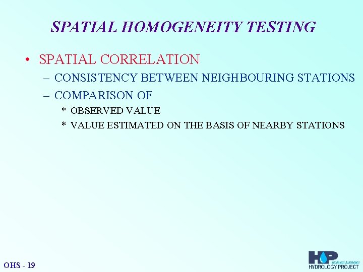 SPATIAL HOMOGENEITY TESTING • SPATIAL CORRELATION – CONSISTENCY BETWEEN NEIGHBOURING STATIONS – COMPARISON OF