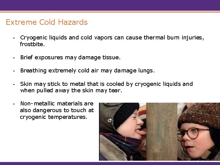 Extreme Cold Hazards • Cryogenic liquids and cold vapors can cause thermal burn injuries,