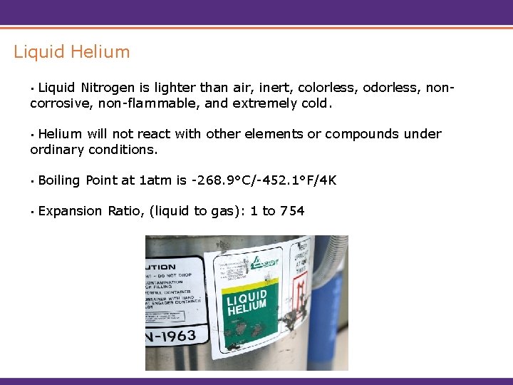 Liquid Helium Liquid Nitrogen is lighter than air, inert, colorless, odorless, noncorrosive, non-flammable, and