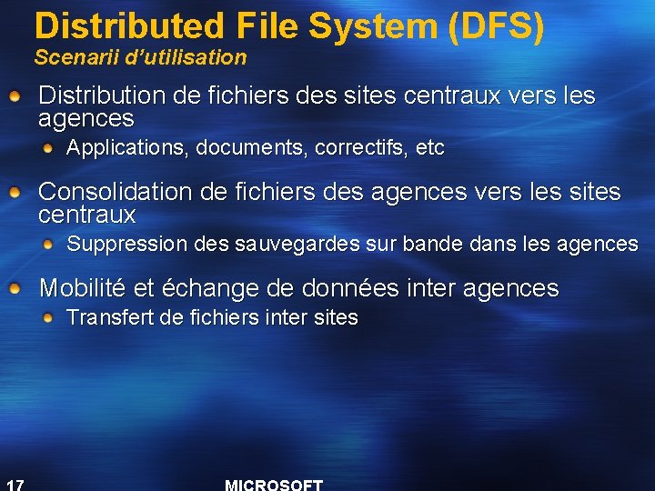 Distributed File System (DFS) Scenarii d’utilisation Distribution de fichiers des sites centraux vers les