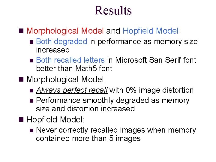 Results n Morphological Model and Hopfield Model: n Both degraded in performance as memory