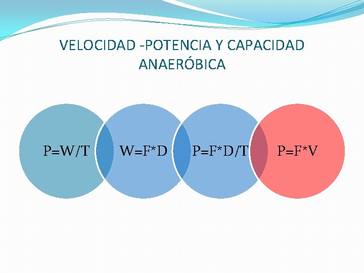 VELOCIDAD -POTENCIA Y CAPACIDAD ANAERÓBICA P=W/T W=F*D P=F*D/T P=F*V 