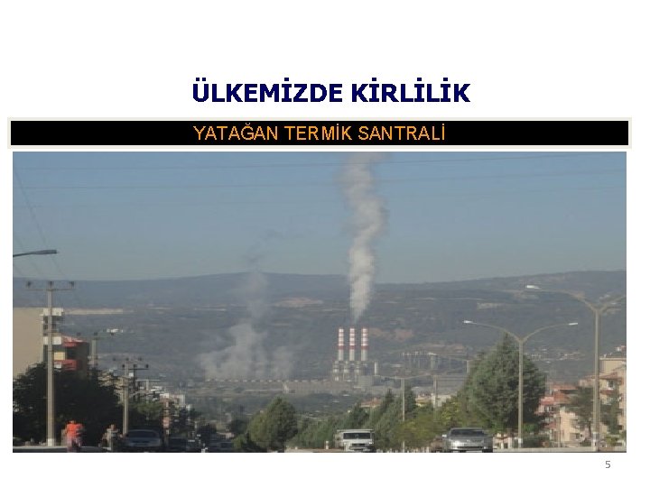 ÜLKEMİZDE KİRLİLİK YATAĞAN TERMİK SANTRALİ 5 