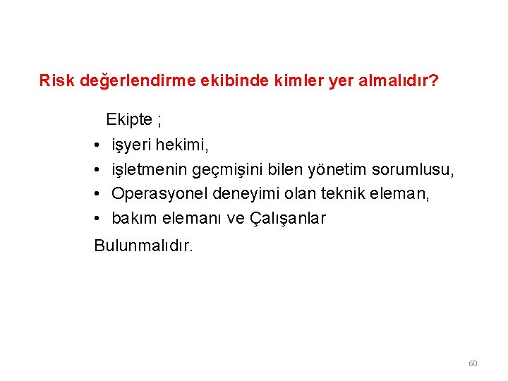 Risk değerlendirme ekibinde kimler yer almalıdır? Ekipte ; • • işyeri hekimi, işletmenin geçmişini