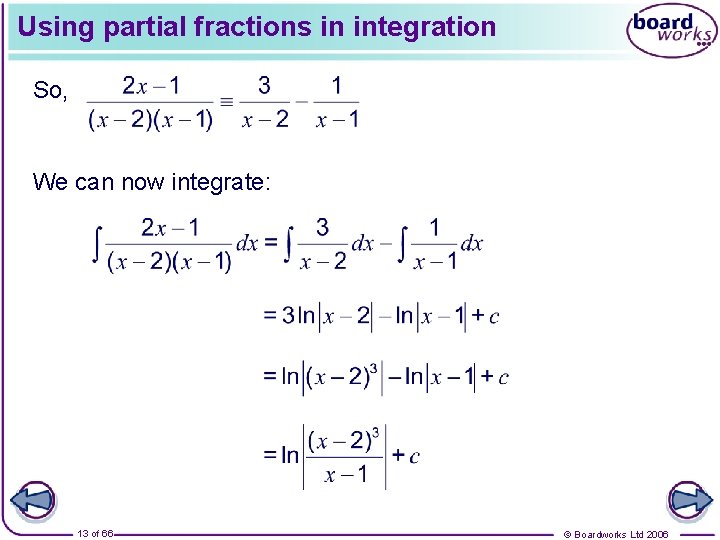 Using partial fractions in integration So, We can now integrate: 13 of 66 ©