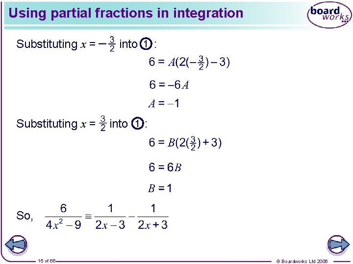 Using partial fractions in integration Substituting x = into 1 : So, 15 of