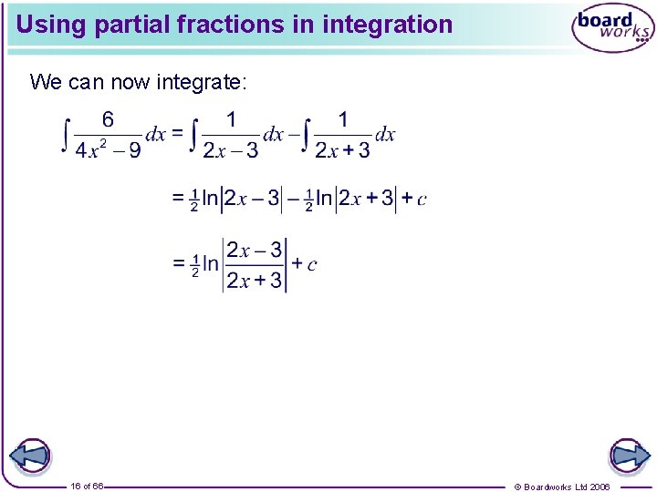 Using partial fractions in integration We can now integrate: 16 of 66 © Boardworks
