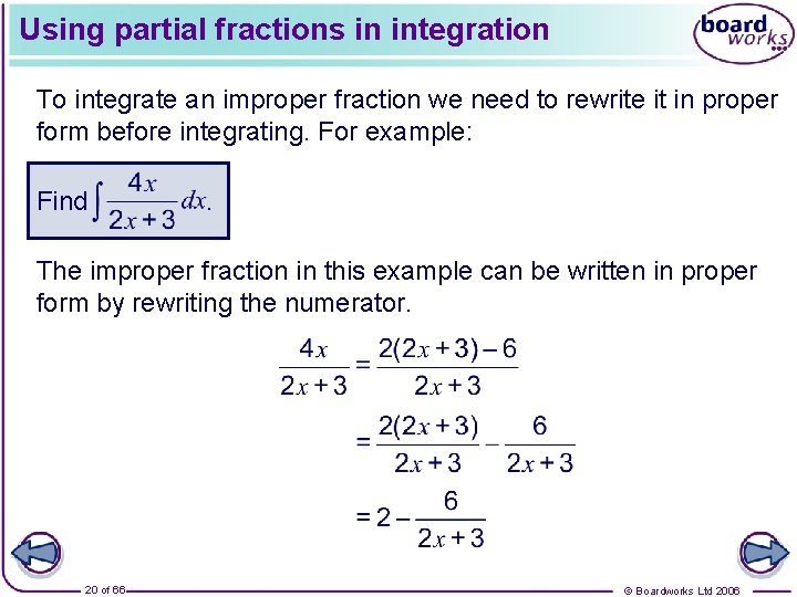 Using partial fractions in integration To integrate an improper fraction we need to rewrite