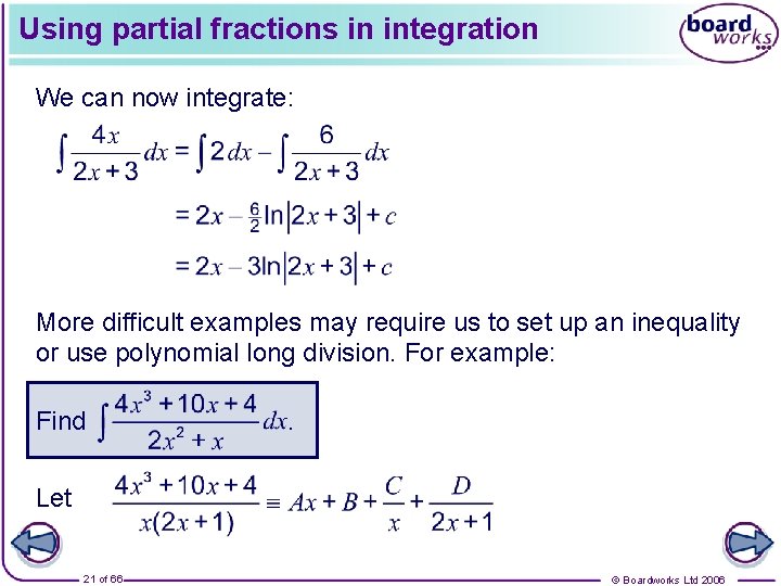 Using partial fractions in integration We can now integrate: More difficult examples may require