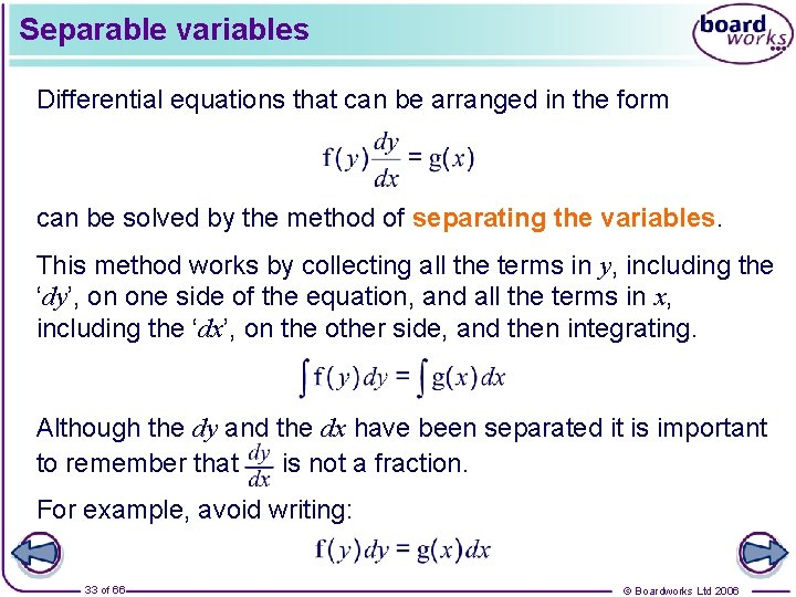 Separable variables Differential equations that can be arranged in the form can be solved