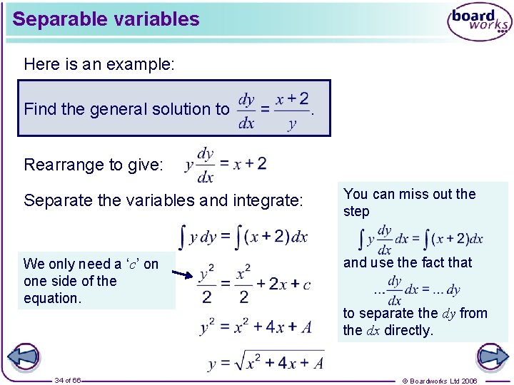 Separable variables Here is an example: Find the general solution to . Rearrange to