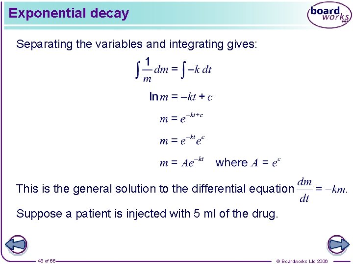 Exponential decay Separating the variables and integrating gives: This is the general solution to