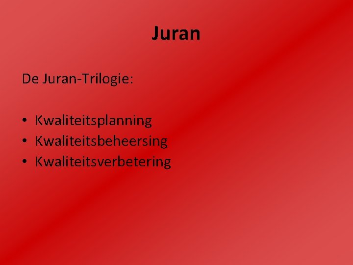 Juran De Juran-Trilogie: • Kwaliteitsplanning • Kwaliteitsbeheersing • Kwaliteitsverbetering 