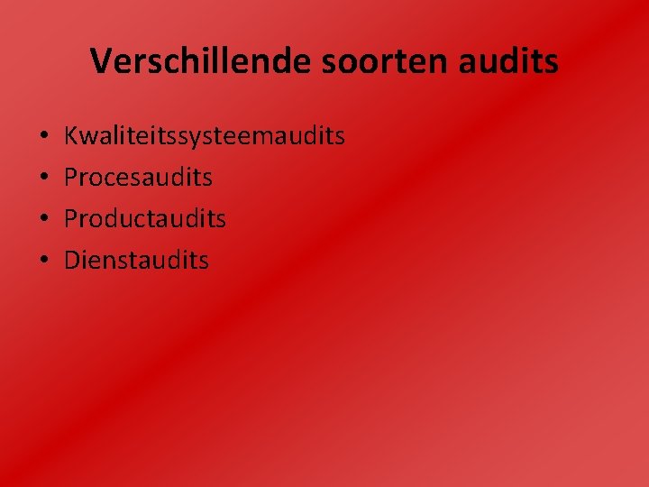 Verschillende soorten audits • • Kwaliteitssysteemaudits Procesaudits Productaudits Dienstaudits 